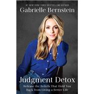 Judgment Detox Release the Beliefs That Hold You Back from Living A Better Life by Bernstein, Gabrielle, 9781501168987
