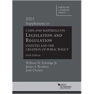 Cases and Materials on Legislation and Regulation, Statutes and the Creation of Public Policy, 6th, 2023 Supplement(American Casebook Series) by Eskridge Jr., William N.; Brudney, James J.; Chafetz, Josh, 9781636598987
