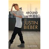 Around the World with Justin Bieber True Stories from Beliebers Everywhere by Oliver, Sarah, 9781782198987