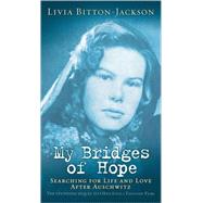 My Bridges of Hope : Searching for Life and Love after Auschwitz by Bitton-Jackson, Livia, 9780689848988