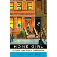 Home Girl Building a Dream House on a Lawless Block by Matloff, Judith, 9780812978988