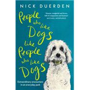 People Who Like Dogs Like People Who Like Dogs Extraordinary encounters in an ordinary park by Duerden, Nick, 9781399818988