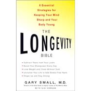 The Longevity Bible 8 Essential Strategies for Keeping Your Mind Sharp and Your Body Young by Small, Gary; Vorgan, Gigi, 9781401308988