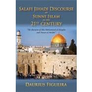 Salafi Jihadi Discourse of Sunni Islam in the 21st Century : The discourse of Abu Muhammad al-Maqdisi and Anwar Al-Awlaki by Figueira, Daurius, 9781462008988