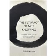 The Intimacy of Not Knowing Finding Your Truth With Zen Koans by Wilson, Chris, 9781667898988