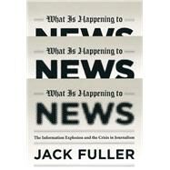 What Is Happening to News by Fuller, Jack, 9780226268989