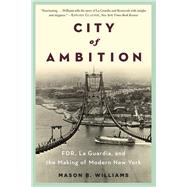 City of Ambition FDR, LaGuardia, and the Making of Modern New York by Williams, Mason B., 9780393348989