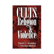Cults, Religion, and Violence by Edited by David G. Bromley , J. Gordon Melton, 9780521668989