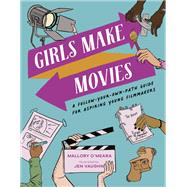 Girls Make Movies A Follow-Your-Own-Path Guide for Aspiring Young Filmmakers by O'Meara, Mallory; Vaughn, Jen, 9780762478989
