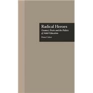 Radical Heroes: Gramsci, Freire and the Poitics of Adult Education by Coben,Diana, 9780815318989