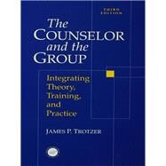 Counselor and The Group: Integrating Theory, Training, and Practice by Trotzer,James P., 9781138988989