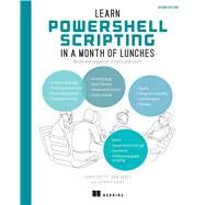 Learn PowerShell Scripting in a Month of Lunches, Second Edition by James Petty; Don Jones; Jeffery Hicks, 9781633438989