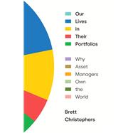 Our Lives in Their Portfolios Why Asset Managers Own the World by Christophers, Brett, 9781839768989