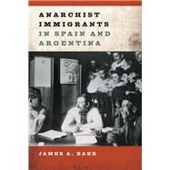 Anarchist Immigrants in Spain and Argentina by Baer, James A., 9780252038990