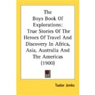 Boys Book of Explorations : True Stories of the Heroes of Travel and Discovery in Africa, Asia, Australia and the Americas (1900) by Jenks, Tudor, 9780548838990