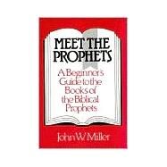 Meet the Prophets: A Beginner's Guide to the Books of the Biblical Prophets, Their Meaning Then and Now by Miller, John W., 9780809128990