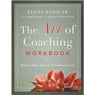 The Art of Coaching Workbook Tools to Make Every Conversation Count by Aguilar, Elena; Cohen, Lori; Whitfield, Laurelin, 9781119758990