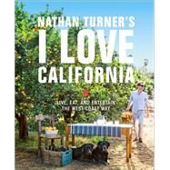 Nathan Turner's I Love California Live, Eat, and Entertain the West Coast Way by Turner, Nathan, 9781419728990
