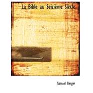 La Bible Au Seizieme Siecle by Berger, Samuel, 9780554908991