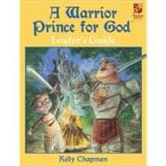 A Warrior Prince for God Curriculum Leader's Guide by Chapman, Kelly; Ebbeler, Jeff, 9780736928991