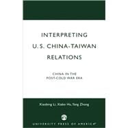 Interpreting U.S.-China-Taiwan Relations China in the Post-Cold War Era by Li, Xiabing; Hu, Xiabo; Zhong, Yang, 9780761818991