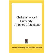 Christianity and Humanity: A Series of Sermons by King, Thomas Starr, 9781428628991