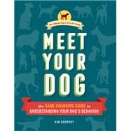 Meet Your Dog The Game-Changing Guide to Understanding Your Dog's Behavior (Dog Training Book, Dog Breed Behavior Book) by Brophey, Kim; Coppinger, Raymond; Hewitt, Jason, 9781452148991
