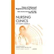 Future of Advanced Registered Nursing Practice: An Issue of Nursing Clinics of North America by Dennison, Robin Donohoe, 9781455738991
