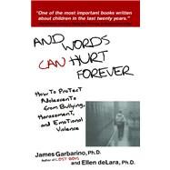 And Words Can Hurt Forever How to Protect Adolescents from Bullying, Harassment, and Emotional Violence by Garbarino, James; deLara, Ellen, 9780743228992