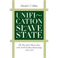 Unification of a Slave State: The Rise of the Planter Class in the South Carolina Back Country, 1760-1808 by Klein, Rachel N., 9780807818992