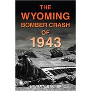 The Wyoming Bomber Crash of 1943 by Sylvia A. Bruner, 9781467158992