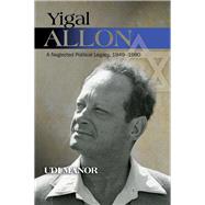 Yigal Allon A Neglected Political Legacy, 1949-1980 by Manor, Udi (Ehud), 9781845198992
