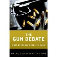 The Gun Debate What Everyone Needs to Know by Cook, Philip J.; Goss, Kristin A., 9780199338993