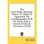 The Cane Ridge Meeting-House; To Which Is Appended The Autobiography Of B. W. Stone And A Sketch Of David Purviance by Rogers, James R.; Rogers, William (CON), 9780548668993