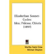 Elizabethan Sonnet-Cycles : Idea; Fidessa; Chloris (1897) by Crow, Martha Foote; Drayton, Michael; Griffin, Bartholomew, 9780548738993