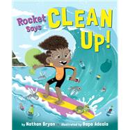 Rocket Says Clean Up! by Bryon, Nathan; Adeola, Dapo, 9780593118993