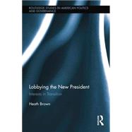 Lobbying the New President: Interests in Transition by Brown; Heath, 9781138848993