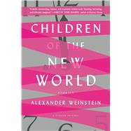 Children of the New World Stories by Weinstein, Alexander, 9781250098993