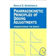 Pharmacokinetic Principles of Dosing Adjustments: Understanding the Basics by Schoenwald; Ronald D., 9781566768993