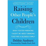 Raising Other People's Children What Foster Parenting Taught Me About Bringing Together A Blended Family by Ausburn, Debbie; Ford, Natalie, 9781578268993