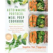 The Autoimmune Protocol Meal Prep Cookbook Weekly Meal Plans and Nourishing Recipes That Make Eating Healthy Quick & Easy by Van Tiggelen, Sophie, 9781592338993