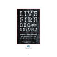 Live Fire Bbq and Beyond by O'neal, Wendy, 9781612438993