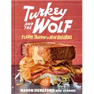 Turkey and the Wolf Flavor Trippin' in New Orleans [A Cookbook] by Hereford, Mason; Goode, JJ, 9781984858993