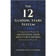 The 12 Guiding Stars System A Comprehensive Planner for Manifesting Your Soul's True Desires by Gardner, Tammara-Nicole, 9798350998993