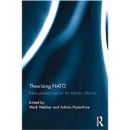 Theorising NATO: New perspectives on the Atlantic alliance by Webber; Mark, 9780415688994