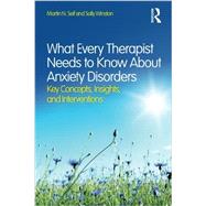 What Every Therapist Needs to Know About Anxiety Disorders: Key Concepts, Insights, and Interventions by Seif; Martin N., 9780415828994