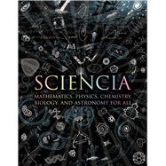 Sciencia Mathematics, Physics, Chemistry, Biology, and Astronomy for All by Polster, Burkard; Cheshire, Gerard; Watkins, Matthew; Betts, Moff; Tweed, Matt, 9780802778994