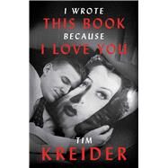 I Wrote This Book Because I Love You by Kreider, Tim, 9781476738994