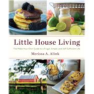 Little House Living The Make-Your-Own Guide to a Frugal, Simple, and Self-Sufficient Life by Alink, Merissa A., 9781982178994
