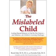The Mislabeled Child Looking Beyond Behavior to Find the True Sources -- and Solutions -- for Children's Learning Challenges by Eide, Brock; Eide, Fernette, 9781401308995
